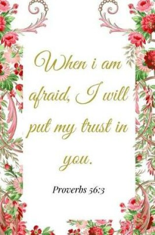 Cover of When I Am Afraid, I Will Put My Trust In You. Proverbs 56