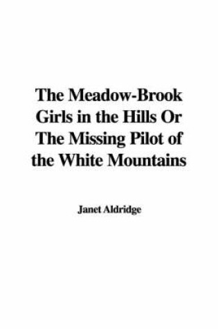 Cover of The Meadow-Brook Girls in the Hills or the Missing Pilot of the White Mountains