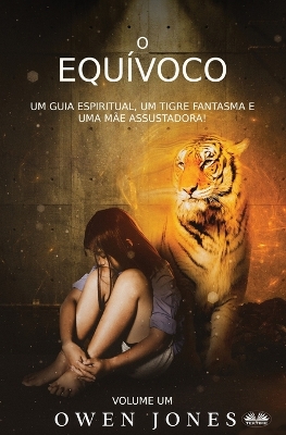 Book cover for O Equ�voco - Um Guia Espiritual, Um Tigre Fantasma E Uma M�e Assustadora!