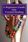 Book cover for A Beginners Guide into Crystal Healing