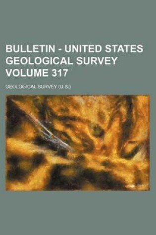 Cover of Bulletin - United States Geological Survey Volume 317