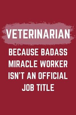 Book cover for Veterinarian Because Badass Miracle Worker Isn't An Official Job Title