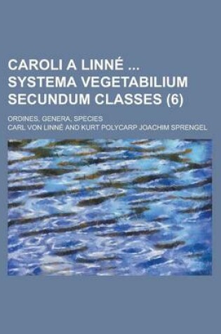 Cover of Caroli a Linne Systema Vegetabilium Secundum Classes; Ordines, Genera, Species (6)