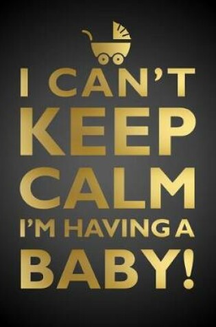 Cover of I Can't Keep Calm, I'm Having a Baby Notebook (8.5 X 11 Inches)