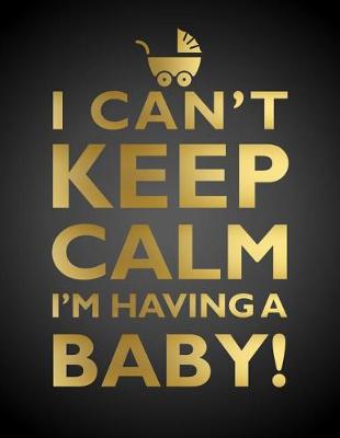 Cover of I Can't Keep Calm, I'm Having a Baby Notebook (8.5 X 11 Inches)