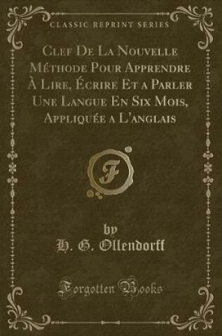 Cover of Clef de la Nouvelle Méthode Pour Apprendre À Lire, Écrire Et a Parler Une Langue En Six Mois, Appliquée a l'Anglais (Classic Reprint)