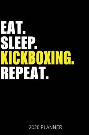 Cover of Eat Sleep Kickboxing Repeat 2020 Planner