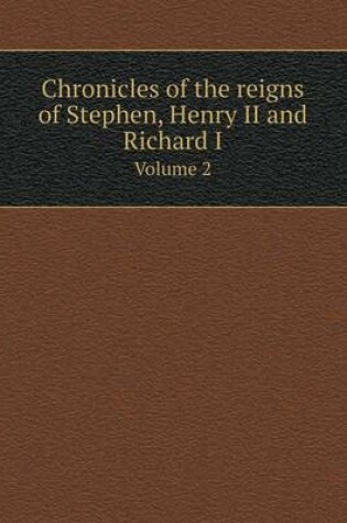 Cover of Chronicles of the reigns of Stephen, Henry II and Richard I Volume 2