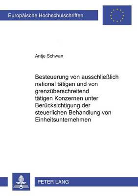 Cover of Besteuerung Von Ausschliesslich National Taetigen Und Von Grenzueberschreitend Taetigen Konzernen Unter Beruecksichtigung Der Steuerlichen Behandlung Von Einheitsunternehmen