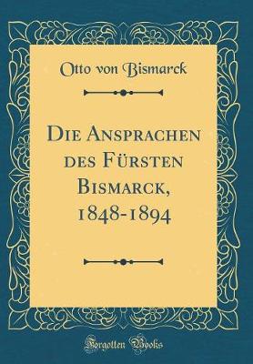 Book cover for Die Ansprachen Des Fursten Bismarck, 1848-1894 (Classic Reprint)