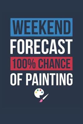 Book cover for Painting Notebook 'Weekend Forecast 100% Chance of Painting' - Funny Gift for Painter - Painting Journal