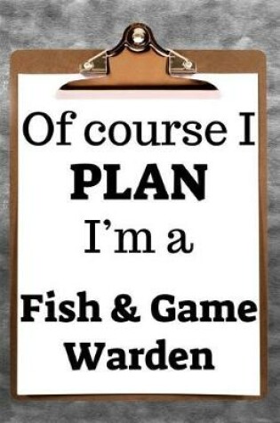 Cover of Of Course I Plan I'm a Fish & Game Warden