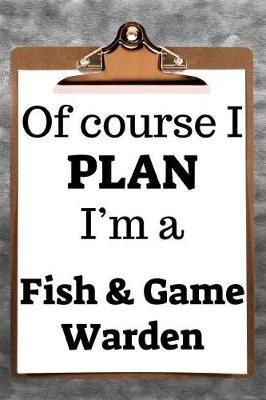 Book cover for Of Course I Plan I'm a Fish & Game Warden