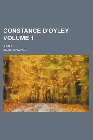 Cover of Constance D'Oyley Volume 1; A Tale