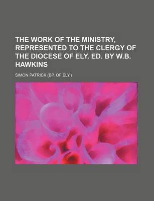 Book cover for The Work of the Ministry, Represented to the Clergy of the Diocese of Ely. Ed. by W.B. Hawkins