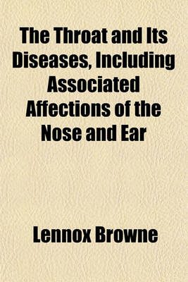 Book cover for The Throat and Its Diseases, Including Associated Affections of the Nose and Ear