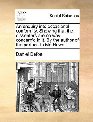 Book cover for An Enquiry Into Occasional Conformity. Shewing That the Dissenters Are No Way Concern'd in It. by the Author of the Preface to Mr. Howe.