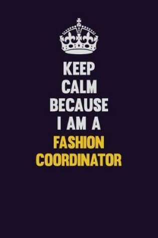 Cover of Keep Calm Because I Am A Fashion Coordinator