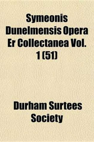 Cover of Symeonis Dunelmensis Opera Er Collectanea Vol. 1 (51)