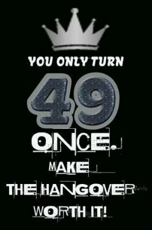 Cover of You only turn 49 once. Make the hangover worth it!