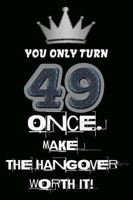 Book cover for You only turn 49 once. Make the hangover worth it!