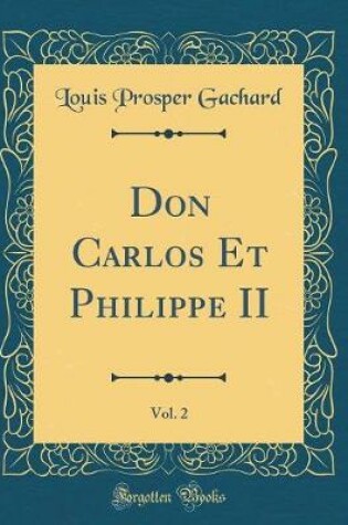 Cover of Don Carlos Et Philippe II, Vol. 2 (Classic Reprint)