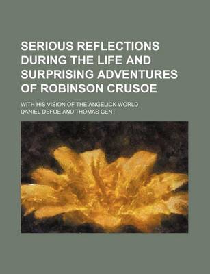 Book cover for Serious Reflections During the Life and Surprising Adventures of Robinson Crusoe; With His Vision of the Angelick World