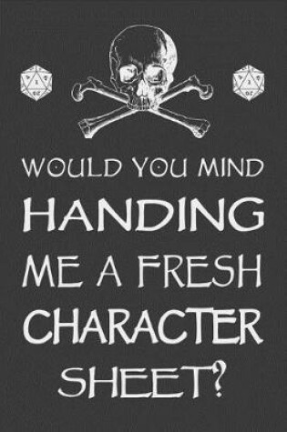 Cover of Would You Mind Handing Me a Fresh Character Sheet?