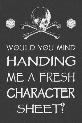 Cover of Would You Mind Handing Me a Fresh Character Sheet?