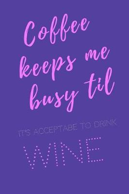 Book cover for Coffee keeps me busy til it's acceptable to drink wine