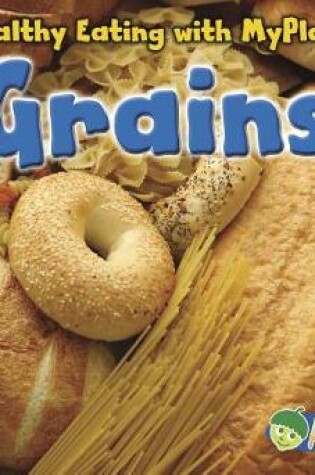 Cover of Grains (Healthy Eating with Myplate)