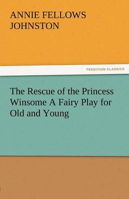 Book cover for The Rescue of the Princess Winsome a Fairy Play for Old and Young