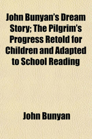 Cover of John Bunyan's Dream Story; The Pilgrim's Progress Retold for Children and Adapted to School Reading