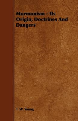 Book cover for Mormonism - Its Origin, Doctrines And Dangers