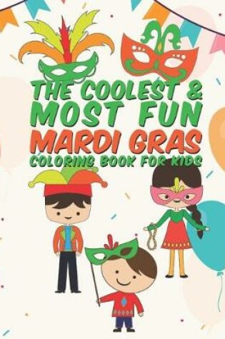 Cover of The Coolest & Most Fun Mardi Gras Coloring Book For Kids