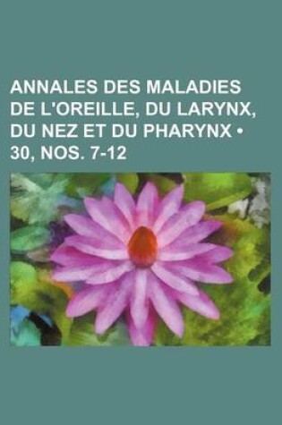 Cover of Annales Des Maladies de L'Oreille, Du Larynx, Du Nez Et Du Pharynx (30, Nos. 7-12)