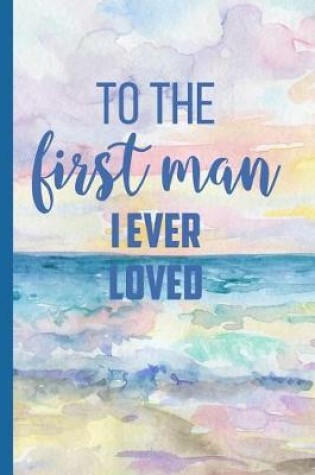 Cover of To the First Man I Ever Loved