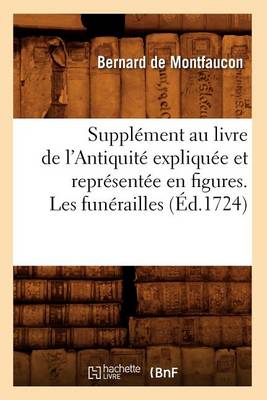 Cover of Supplement Au Livre de l'Antiquite Expliquee Et Representee En Figures. Les Funerailles (Ed.1724)