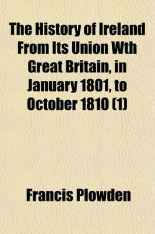 Cover of The History of Ireland from Its Union Wth Great Britain, in January 1801, to October 1810 (1)