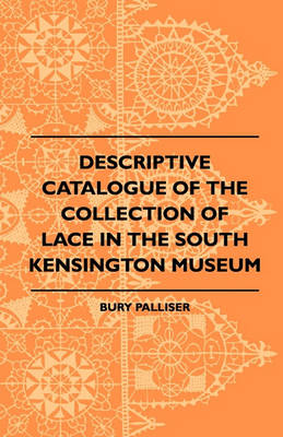 Book cover for Descriptive Catalogue Of The Collection Of Lace In The South Kensington Museum