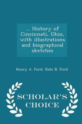 Cover of ... History of Cincinnati, Ohio, with Illustrations and Biographical Sketches - Scholar's Choice Edition