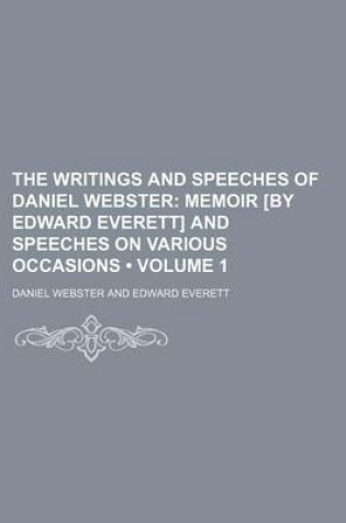 Cover of The Writings and Speeches of Daniel Webster (Volume 1); Memoir [By Edward Everett] and Speeches on Various Occasions