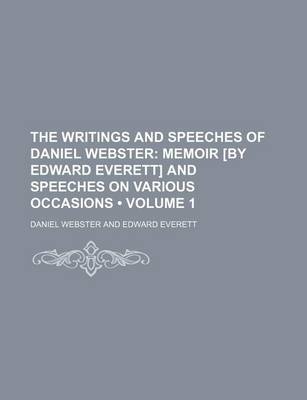Book cover for The Writings and Speeches of Daniel Webster (Volume 1); Memoir [By Edward Everett] and Speeches on Various Occasions