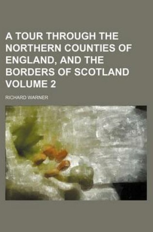 Cover of A Tour Through the Northern Counties of England, and the Borders of Scotland Volume 2