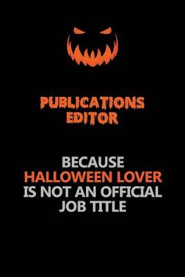 Book cover for Publications Editor Because Halloween Lover Is Not An Official Job Title