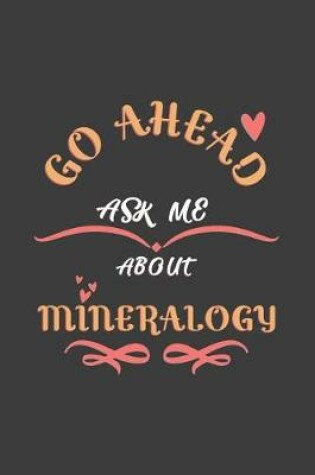 Cover of Go Ahead Ask Me About Mineralogy