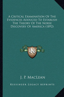 Book cover for A Critical Examination of the Evidences Adduced to Establisha Critical Examination of the Evidences Adduced to Establish the Theory of the Norse Discovery of America (1892) the Theory of the Norse Discovery of America (1892)