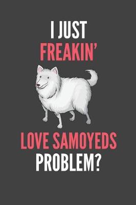 Book cover for I Just Freakin' Love Samoyeds