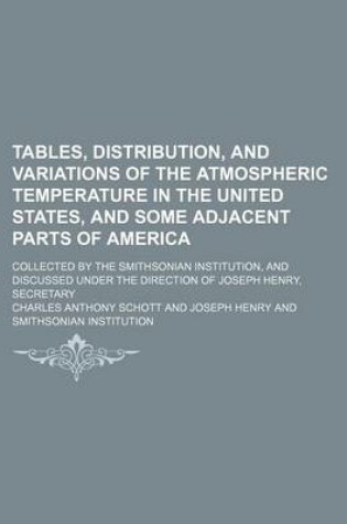 Cover of Tables, Distribution, and Variations of the Atmospheric Temperature in the United States, and Some Adjacent Parts of America; Collected by the Smithsonian Institution, and Discussed Under the Direction of Joseph Henry, Secretary