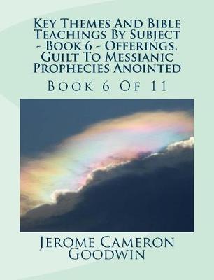 Book cover for Key Themes And Bible Teachings By Subject - Book 6 - Offerings, Guilt To Messianic Prophecies Anointed